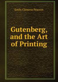 Gutenberg, and the Art of Printing