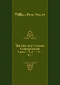 The Master'S Greatest Monosyllables: "Come." "Go." "Do. " "Lo."