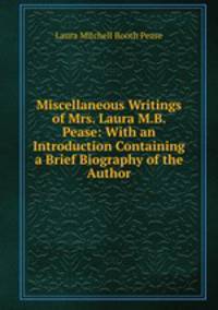Miscellaneous Writings of Mrs. Laura M.B. Pease: With an Introduction Containing a Brief Biography of the Author