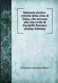 Memorie storico-critiche della citta di Siena, che servono alla vita civile di Pandolfo Petrucci (Italian Edition)