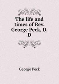 The life and times of Rev. George Peck, D.D.