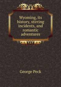 Wyoming, its history, stirring incidents, and romantic adventures