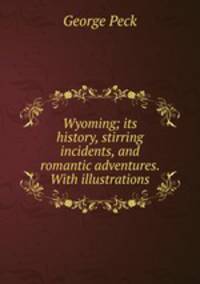 Wyoming; its history, stirring incidents, and romantic adventures. With illustrations