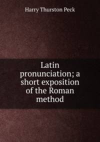 Latin pronunciation; a short exposition of the Roman method