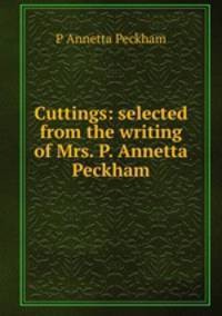 Cuttings: selected from the writing of Mrs. P. Annetta Peckham