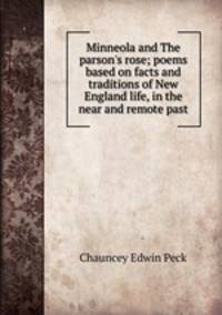 Minneola and The parson's rose; poems based on facts and traditions of New England life, in the near and remote past