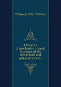 Elements of mechanics: treated by means of the differential and integral calculus