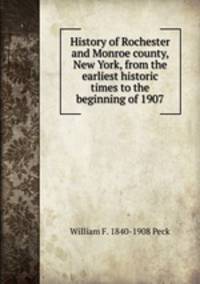 History of Rochester and Monroe county, New York, from the earliest historic times to the beginning of 1907