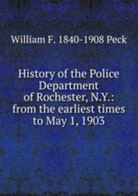 History of the Police Department of Rochester, N.Y.: from the earliest times to May 1, 1903