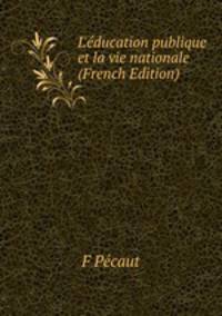L'?ducation publique et la vie nationale (French Edition)