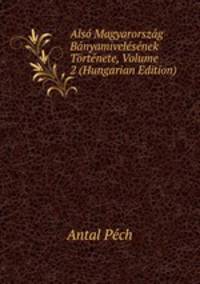 Also Magyarorszag Banyamivelesenek Tortenete, Volume 2 (Hungarian Edition)