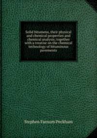 Solid bitumens, their physical and chemical properties and chemical analysis; together with a treatise on the chemical technology of bituminous pavements