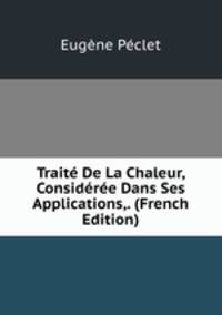 Traite De La Chaleur, Consideree Dans Ses Applications,. (French Edition)