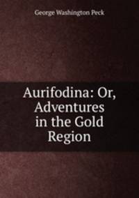 Aurifodina: Or, Adventures in the Gold Region