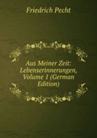 Aus Meiner Zeit: Lebenserinnerungen, Volume 1 (German Edition)
