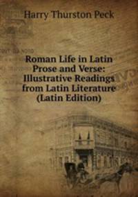 Roman Life in Latin Prose and Verse: Illustrative Readings from Latin Literature (Latin Edition)
