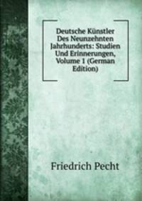 Deutsche Kunstler Des Neunzehnten Jahrhunderts: Studien Und Erinnerungen, Volume 1 (German Edition)