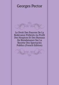 Le Droit Des Pauvres De La Redevance Preleves Au Profit Des Hospices Et Des Bureaux De Biendaisance Sur La Recette Des Spectacles Publics (French Edition)