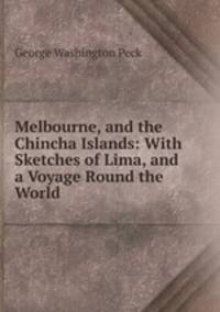 Melbourne, and the Chincha Islands: With Sketches of Lima, and a Voyage Round the World