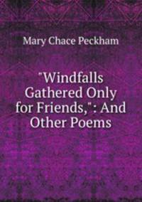 "Windfalls Gathered Only for Friends,": And Other Poems