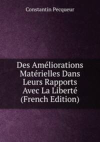 Des Ameliorations Materielles Dans Leurs Rapports Avec La Liberte (French Edition)