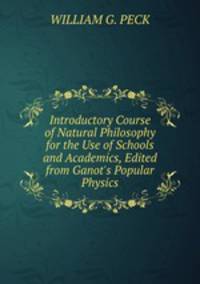 Introductory Course of Natural Philosophy for the Use of Schools and Academics, Edited from Ganot's Popular Physics
