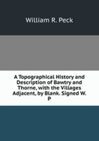 A Topographical History and Description of Bawtry and Thorne, with the Villages Adjacent, by Blank. Signed W.P
