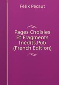Pages Choisies Et Fragments Inedits.Pub (French Edition)