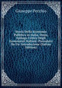 Storia Della Economia Pubblica in Italia, Ossia, Epilogo Critico Degli Economisti Italiani: Preceduto Da Un' Introduzione (Italian Edition)