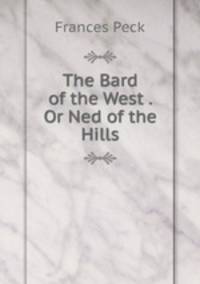 The Bard of the West . Or Ned of the Hills