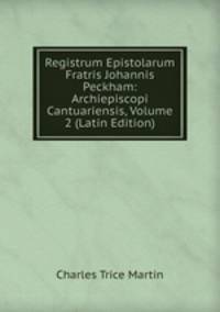 Registrum Epistolarum Fratris Johannis Peckham: Archiepiscopi Cantuariensis, Volume 2 (Latin Edition)