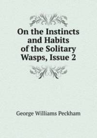 On the Instincts and Habits of the Solitary Wasps, Issue 2