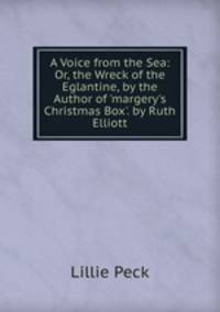 A Voice from the Sea: Or, the Wreck of the Eglantine, by the Author of 'margery's Christmas Box'. by Ruth Elliott