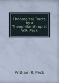 Theological Tracts, by a Theophilanthropist W.R. Peck.
