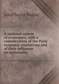 A national system of economics, with a consideration of the Paris economic resolutions and of their influence on nationality