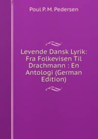 Levende Dansk Lyrik: Fra Folkevisen Til Drachmann : En Antologi (German Edition)