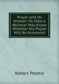 Prayer and Its Answer: Or, How a Believer May Know Whether His Prayer Will Be Answered