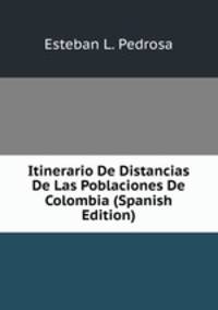 Itinerario De Distancias De Las Poblaciones De Colombia (Spanish Edition)