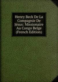 Henry Beck De La Compagnie De Jesus: Missionaire Au Congo Belge (French Edition)