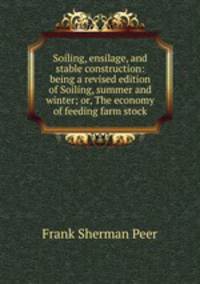 Soiling, ensilage, and stable construction: being a revised edition of Soiling, summer and winter; or, The economy of feeding farm stock