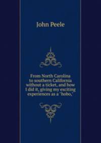 From North Carolina to southern California without a ticket, and how I did it, giving my exciting experiences as a "hobo,"