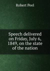 Speech delivered on Friday, July 6, 1849, on the state of the nation