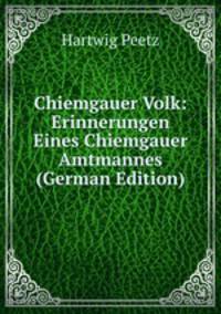 Chiemgauer Volk: Erinnerungen Eines Chiemgauer Amtmannes (German Edition)