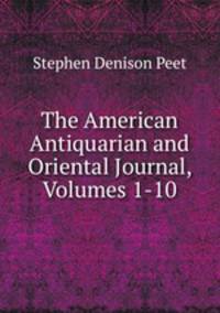 The American Antiquarian and Oriental Journal, Volumes 1-10