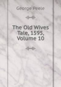 The Old Wives Tale, 1595, Volume 10