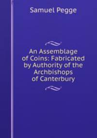 An Assemblage of Coins: Fabricated by Authority of the Archbishops of Canterbury