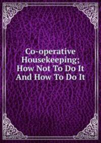 Co-operative Housekeeping; How Not To Do It And How To Do It