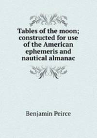Tables of the moon; constructed for use of the American ephemeris and nautical almanac