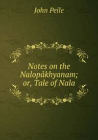 Notes on the Nalopakhyanam; or, Tale of Nala