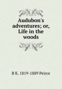 Audubon's adventures; or, Life in the woods